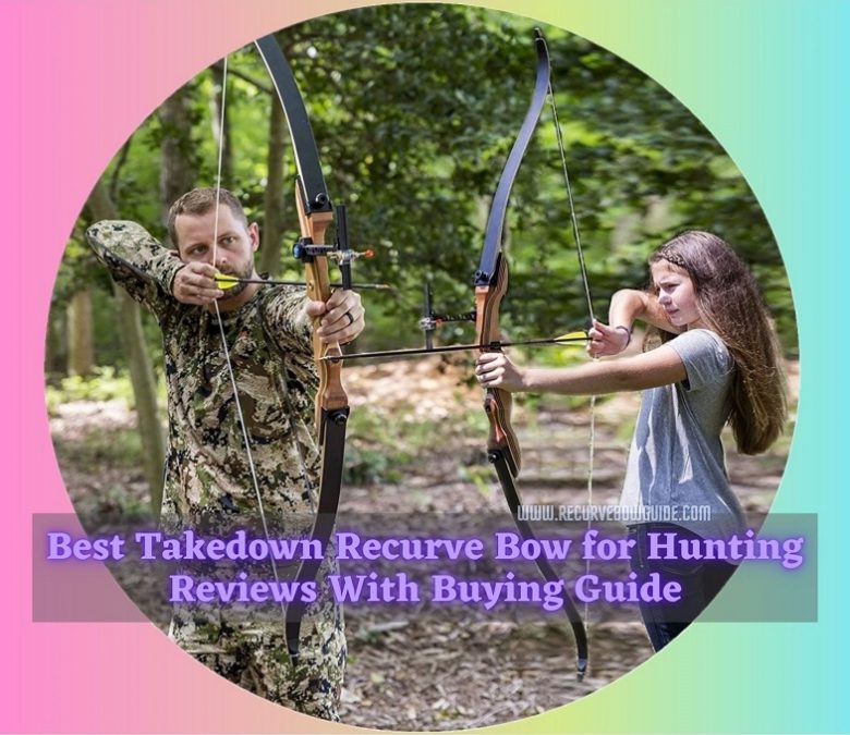 Best Takedown Recurve Bow for Hunting
